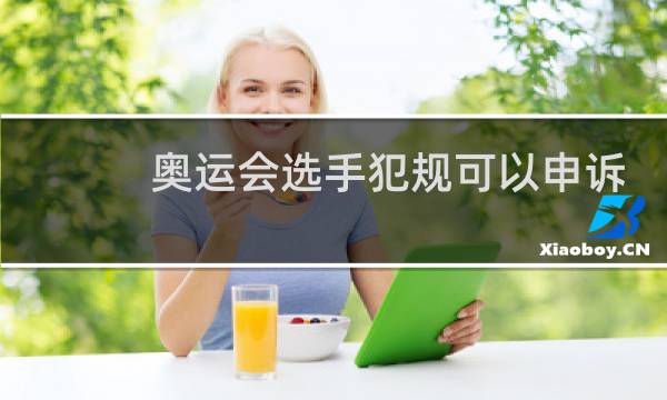 奥运会选手犯规可以申诉吗图片