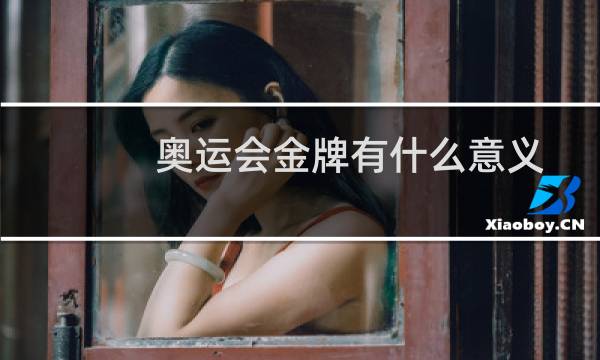 奥运会金牌有什么意义图片
