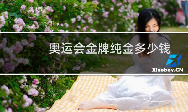 奥运会金牌纯金多少钱图片