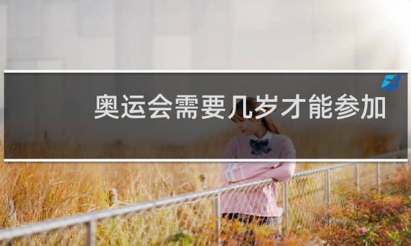 奥运会需要几岁才能参加图片