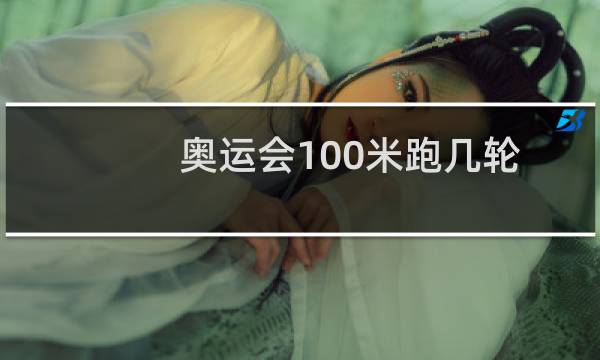 奥运会100米跑几轮图片