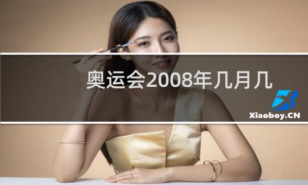 奥运会2008年几月几日第几届图片