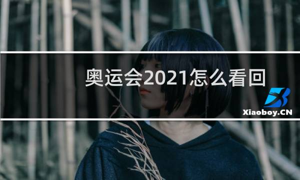 奥运会2021怎么看回放图片