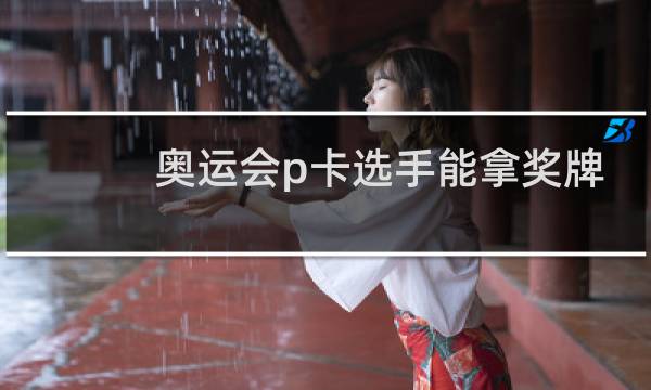 奥运会p卡选手能拿奖牌吗图片