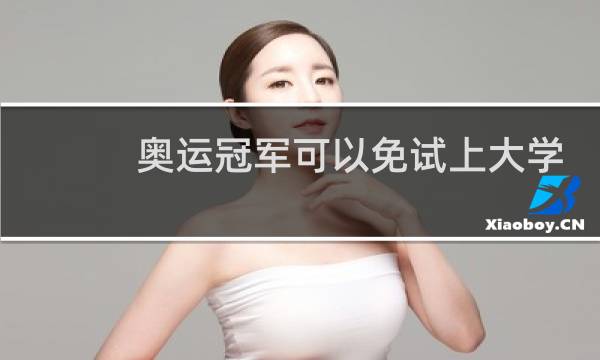 奥运冠军可以免试上大学吗图片