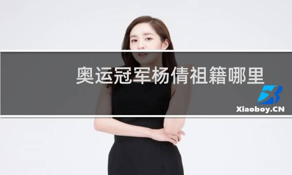 奥运冠军杨倩祖籍哪里图片