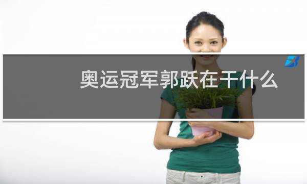 奥运冠军郭跃在干什么图片