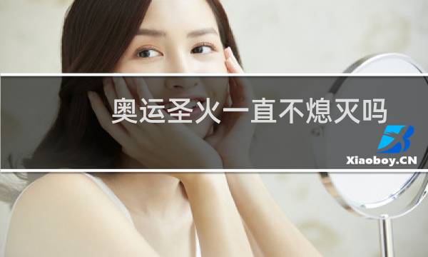 奥运圣火一直不熄灭吗图片