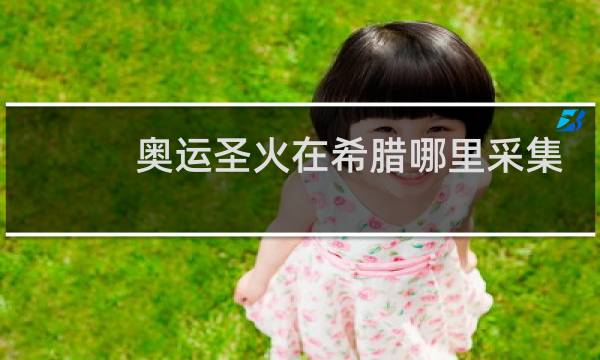 奥运圣火在希腊哪里采集图片