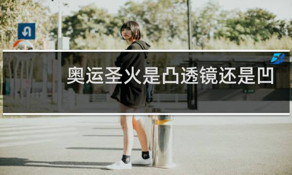 奥运圣火是凸透镜还是凹透镜图片