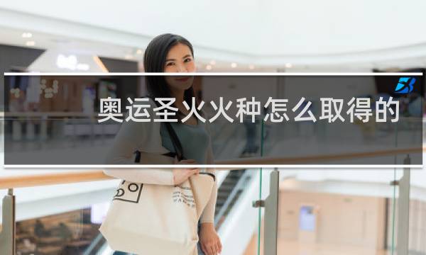 奥运圣火火种怎么取得的图片