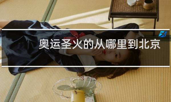 奥运圣火的从哪里到北京图片