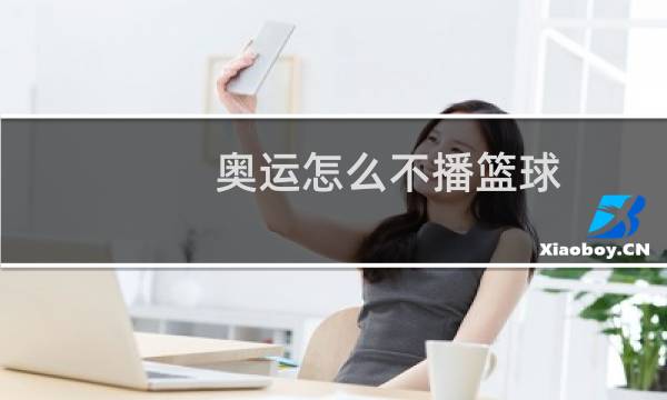 奥运怎么不播篮球图片