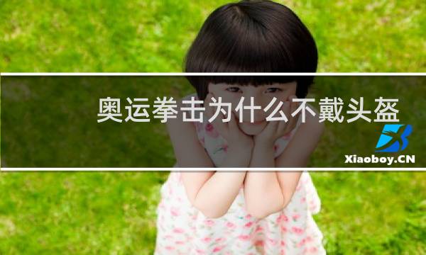 奥运拳击为什么不戴头盔图片