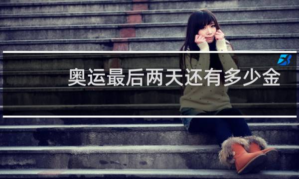 奥运最后两天还有多少金牌图片
