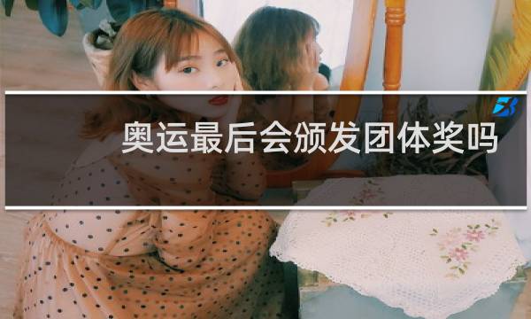 奥运最后会颁发团体奖吗图片