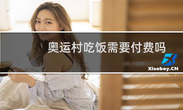 奥运村吃饭需要付费吗图片