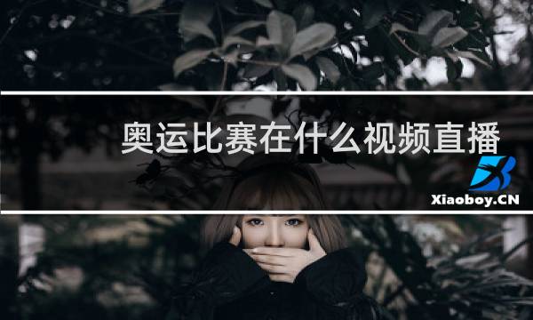 奥运比赛在什么视频直播图片