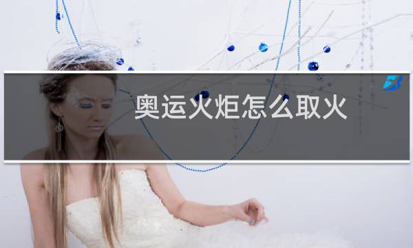 奥运火炬怎么取火图片