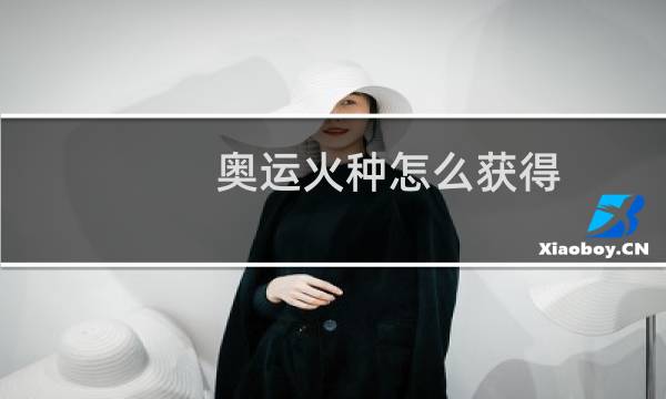 奥运火种怎么获得图片