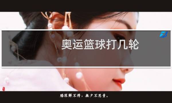 奥运篮球打几轮图片