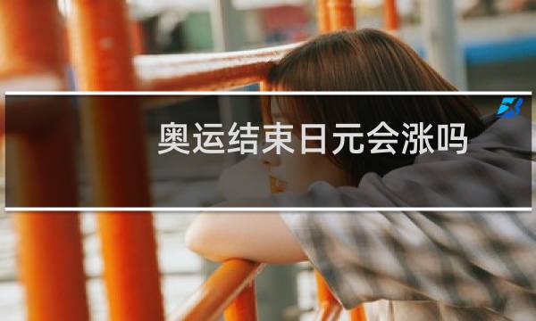 奥运结束日元会涨吗图片