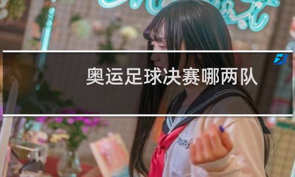 奥运足球决赛哪两队图片