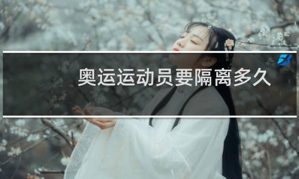 奥运运动员要隔离多久图片