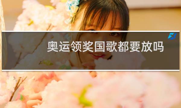 奥运领奖国歌都要放吗图片