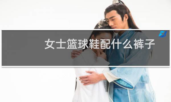 女士篮球鞋配什么裤子图片