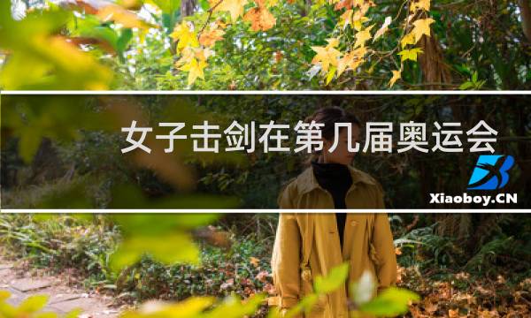 女子击剑在第几届奥运会被列为比赛项目图片