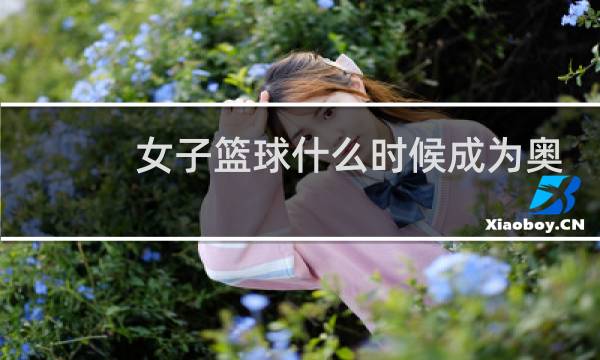 女子篮球什么时候成为奥运项目图片