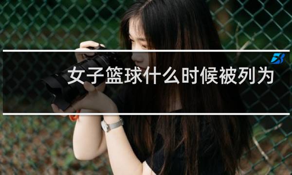 女子篮球什么时候被列为正式奥运项目图片