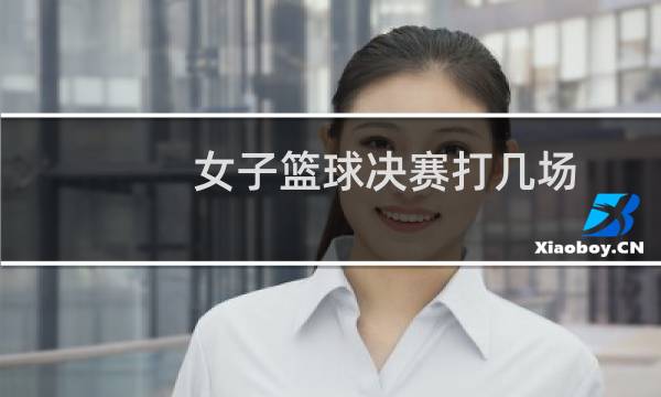 女子篮球决赛打几场图片
