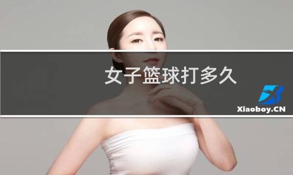 女子篮球打多久图片