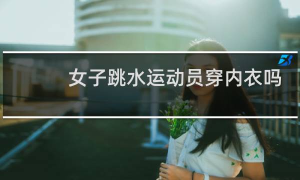 女子跳水运动员穿内衣吗图片