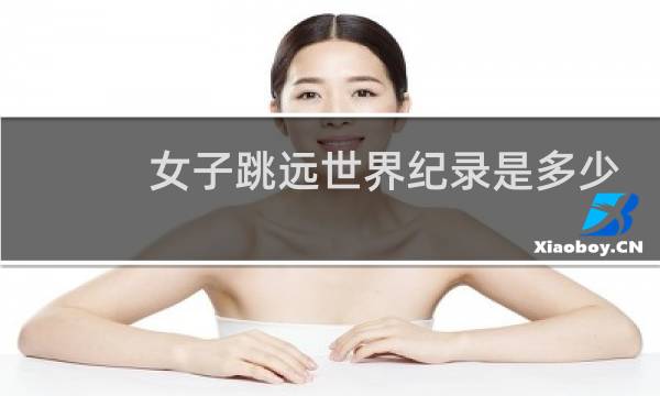 女子跳远世界纪录是多少米图片