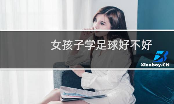 女孩子学足球好不好图片
