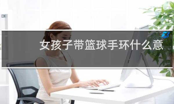 女孩子带篮球手环什么意思图片