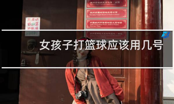 女孩子打篮球应该用几号球图片