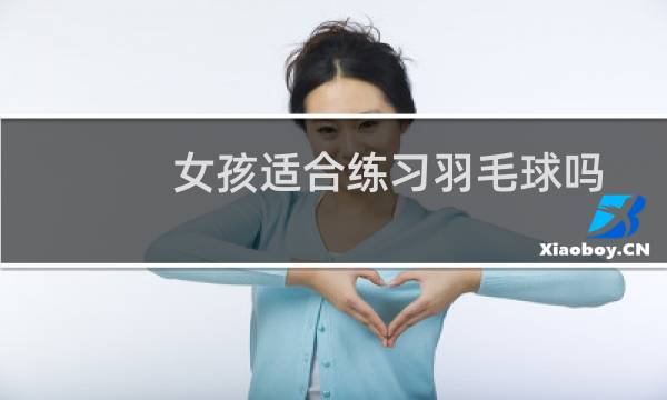 女孩适合练习羽毛球吗图片