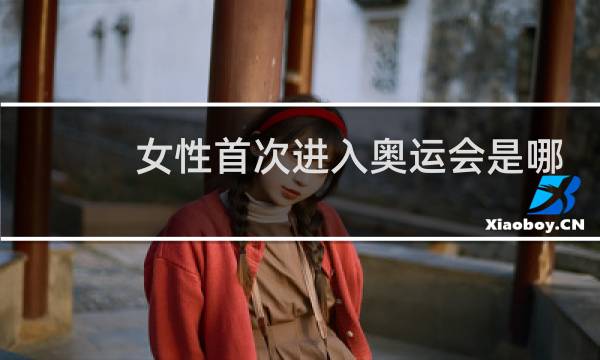 女性首次进入奥运会是哪一年图片