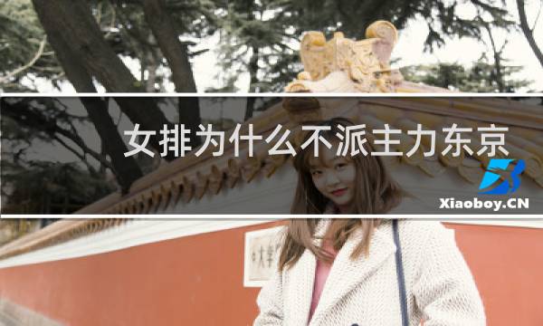女排为什么不派主力东京奥运图片