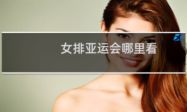女排亚运会哪里看图片