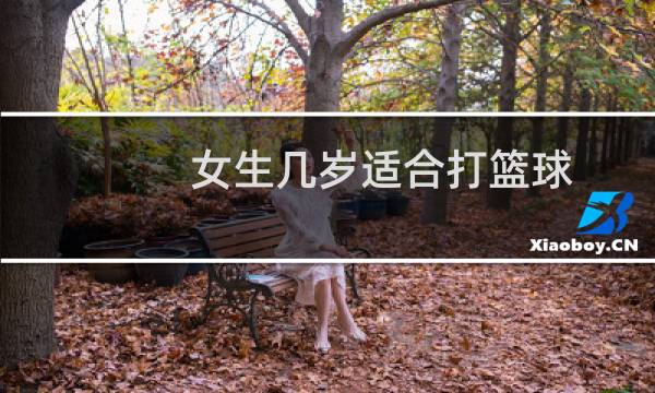 女生几岁适合打篮球图片