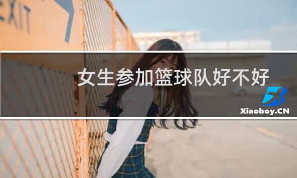 女生参加篮球队好不好图片