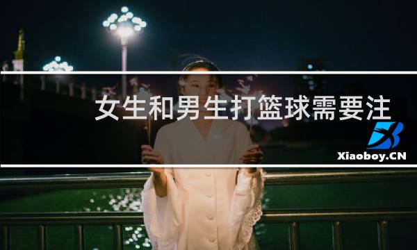 女生和男生打篮球需要注意什么图片
