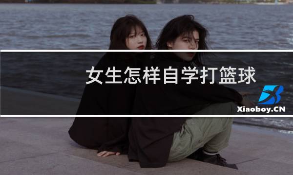 女生怎样自学打篮球图片