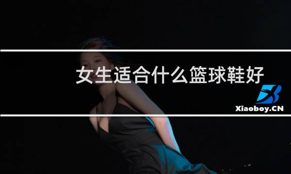 女生适合什么篮球鞋好图片