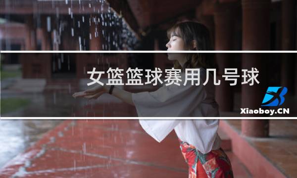 女篮篮球赛用几号球图片